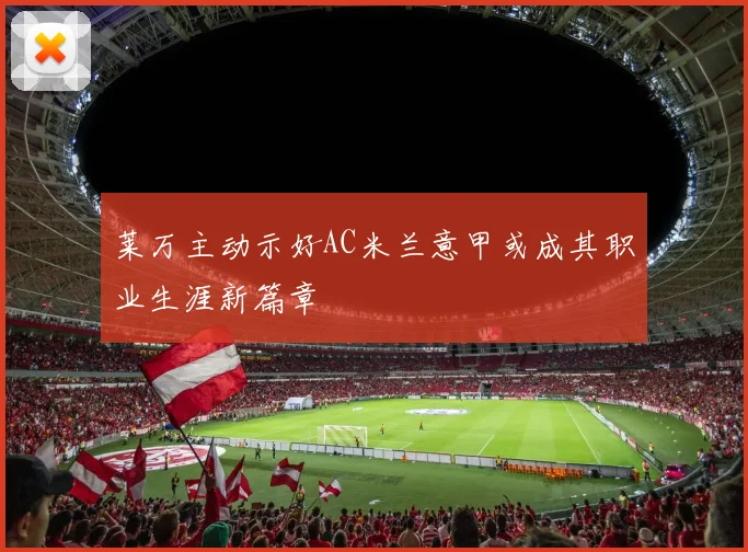 莱万主动示好AC米兰意甲或成其职业生涯新篇章