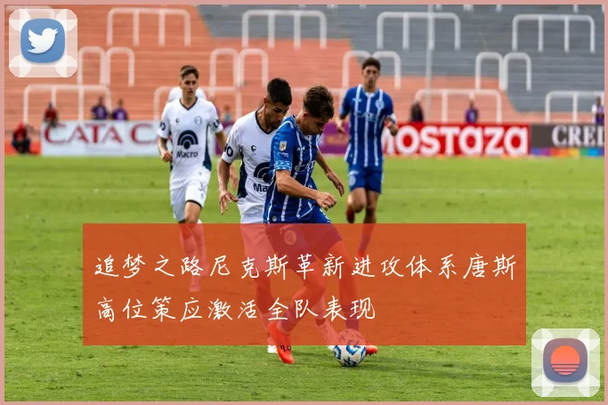 追梦之路尼克斯革新进攻体系唐斯高位策应激活全队表现